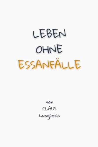 Leben ohne Essanfälle!: Wie Du keine Essanfälle mehr hast, Dich einfach gesund ernährst und so Dein Wunschgewicht leicht erreichst!