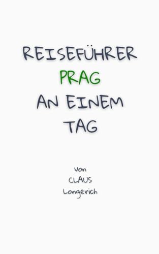 Reiseführer Prag an einem Tag!: Entdecke in kurzer Zeit die besten Sehenswürdigkeiten, Hotels, Restaurants, Kunst, Kultur und Ausflüge mit Kindern in ... (Reiseführer - Eine Stadt an einem Tag)