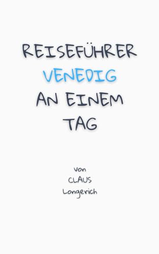 Reiseführer Venedig an einem Tag!: Entdecke in kurzer Zeit die besten Sehenswürdigkeiten, Hotels, Restaurants, Kunst, Kultur und Ausflüge mit Kindern ... (Reiseführer - Eine Stadt an einem Tag)