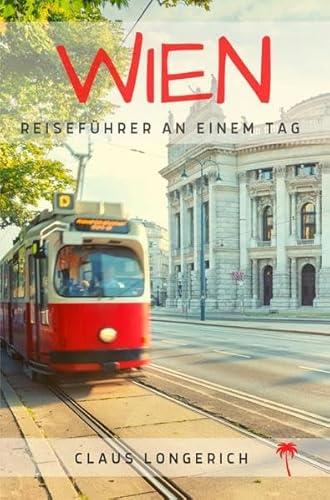 Reiseführer Wien an einem Tag!: Entdecke in kurzer Zeit die besten Sehenswürdigkeiten, Hotels, Restaurants, Kunst, Kultur und Ausflüge mit Kindern in der bezaubernden Donaustadt!