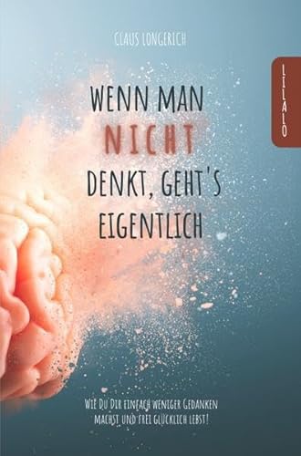 Wenn man nicht denkt, geht’s eigentlich!: Wie Du Dir einfach weniger Gedanken machst und frei glücklich lebst! Wenn man nicht denkt, geht’s eigentlich!: Wie Du Dir einfach weniger Gedanken machst und frei glücklich lebst!