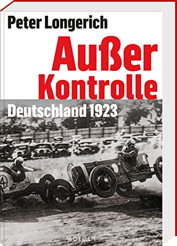 Außer Kontrolle: Deutschland 1923. Hyperinflation, Staatskrise, Hitler-Putsch – kenntnisreich erzählt und reich bebildert