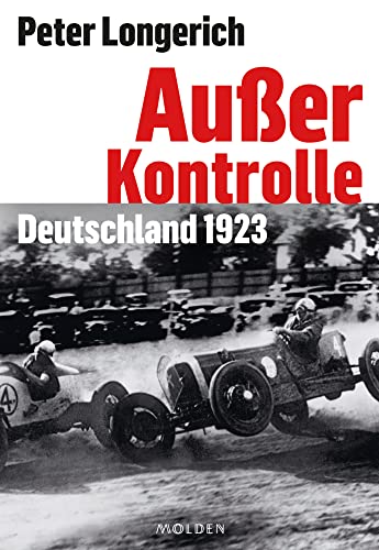 Außer Kontrolle: Deutschland 1923. Hyperinflation, Staatskrise, Hitler-Putsch – kenntnisreich erzählt und reich bebildert