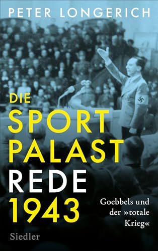 Die Sportpalast-Rede 1943: Goebbels und der »totale Krieg«