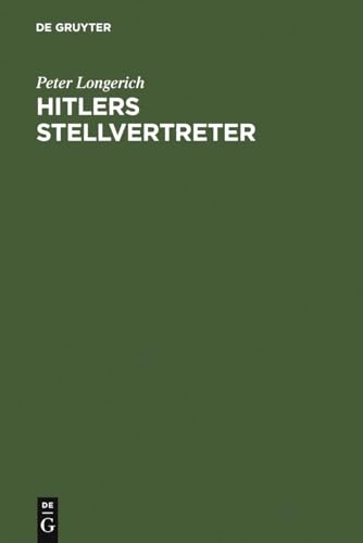 Hitlers Stellvertreter: Führung der Partei und Kontrolle des Staatsapparates durch den Stab Heß und die Partei-Kanzlei Bormann