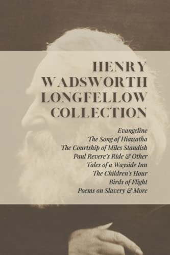 Henry Wadsworth Longfellow Collection: Evangeline, The Song of Hiawatha, The Courtship of Miles Standish, Paul Revere’s Ride & Other Tales of a ... Birds of Flight, Poems on Slavery & More Henry Wadsworth Longfellow Collection: Evangeline, The Song of Hiawatha, The Courtship of Miles Standish, Paul Revere’s Ride & Other Tales of a ... Birds of Flight, Poems on Slavery & More von Independently published