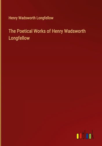 The Poetical Works of Henry Wadsworth Longfellow von Outlook Verlag