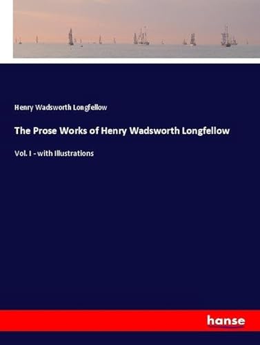 The Prose Works of Henry Wadsworth Longfellow: Vol. I - with Illustrations The Prose Works of Henry Wadsworth Longfellow: Vol. I - with Illustrations von hansebooks