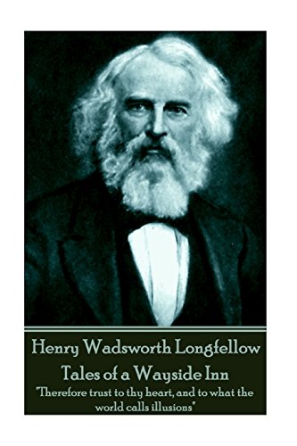 Henry Wadsworth Longfellow - Tales of a Wayside Inn: "Therefore trust to thy heart, and to what the world calls illusions" von Portable Poetry