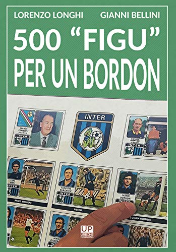 500 «figu» per un Bordon. Nel mondo di un collezionista von Gianluca Iuorio Urbone Publishing