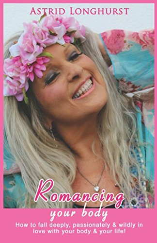 Romancing your body: How to fall deeply, passionately and wildly in love with your body and your life! von Nielsen