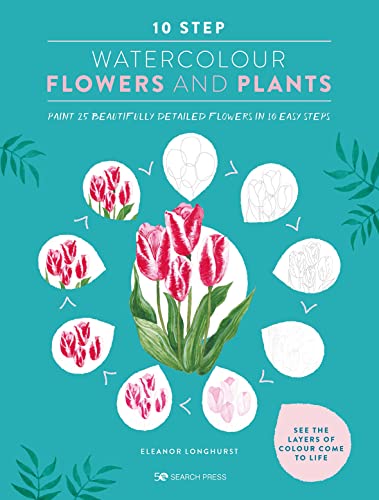 10 Step Watercolour: Flowers and Plants: Paint 25 Beautifully Detailed Flowers in 10 Easy Steps von Search Press