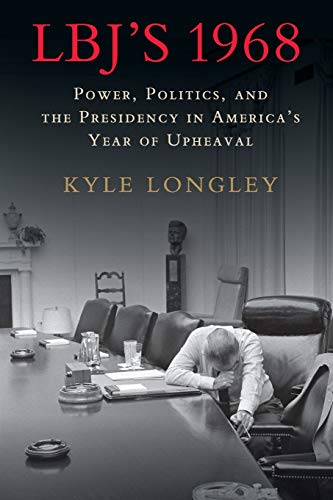 LBJ's 1968: Power, Politics, and the Presidency in America's Year of Upheaval