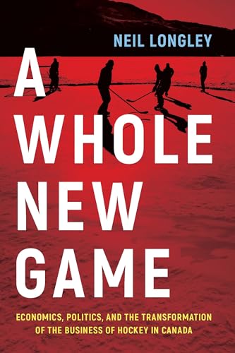A Whole New Game: Economics, Politics, and the Transformation of the Business of Hockey in Canada A Whole New Game: Economics, Politics, and the Transformation of the Business of Hockey in Canada