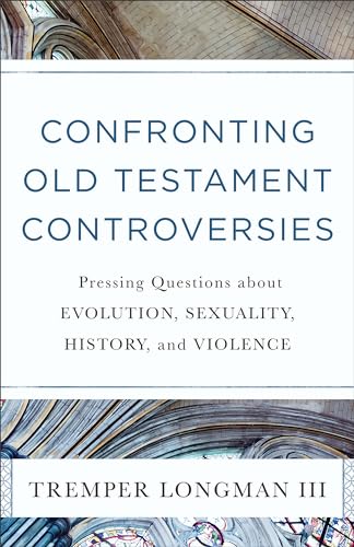 Confronting Old Testament Controversies: Pressing Questions About Evolution, Sexuality, History, and Violence Confronting Old Testament Controversies: Pressing Questions About Evolution, Sexuality, History, and Violence