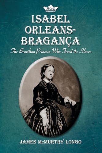 Isabel Orleans-Braganca: The Brazilian Princess Who Freed the Slaves Isabel Orleans-Braganca: The Brazilian Princess Who Freed the Slaves