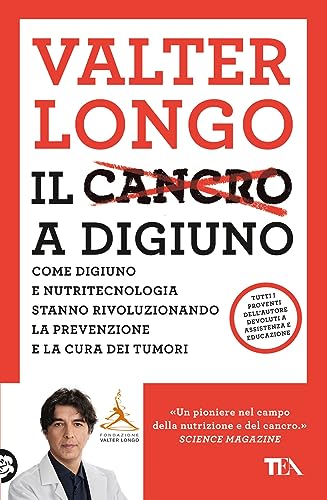 Il cancro a digiuno. Come digiuno e nutritecnologia stanno rivoluzionando la prevenzione e la cura dei tumori (Varia best seller)