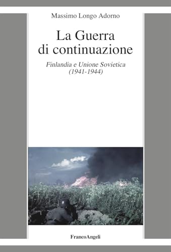 La guerra di continuazione. Finlandia e Unione Sovietica (1941-1944) (La società it. moderna e contemp.-Sez. 1) von Franco Angeli