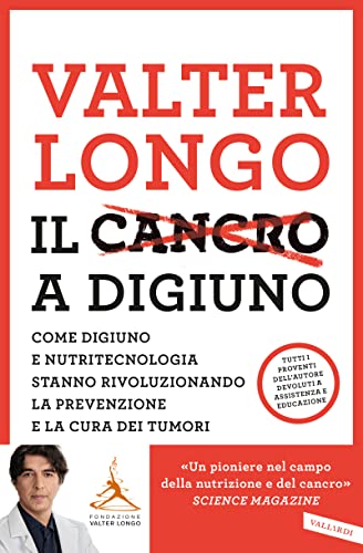 Il cancro a digiuno. Come digiuno e nutritecnologia stanno rivoluzionando la prevenzione e la cura dei tumori (Salute)