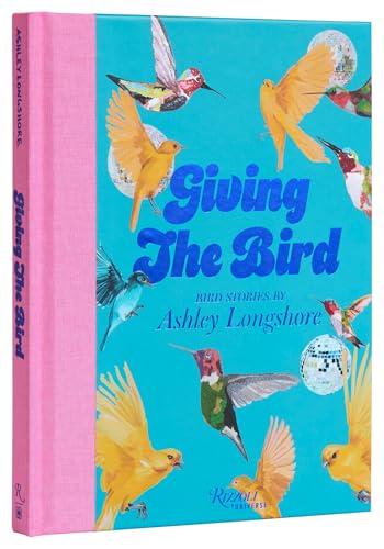 Giving the Bird: Bird Stories by Ashley Longshore Giving the Bird: Bird Stories by Ashley Longshore von Universe Publishing
