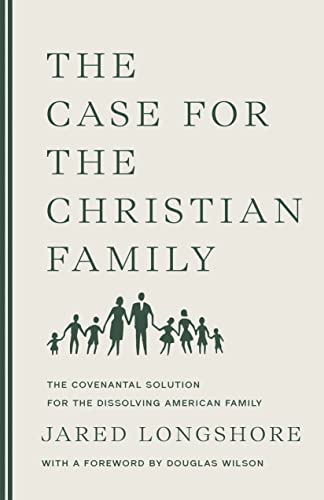 The Case for the Christian Family: The Covenantal Solution for the Dissolving American Family