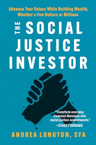 The Social Justice Investor: Advance Your Values While Building Wealth, Whether a Few Dollars or Millions