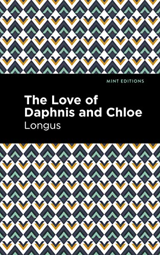 The Loves of Daphnis and Chloe: A Pastrol Novel (Mint Editions (Romantic Tales))