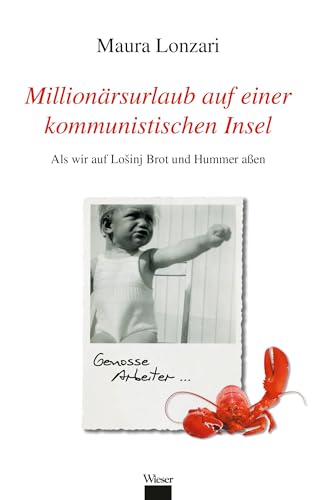 Millionärsurlaub auf einer kommunistischen Insel: Als wir auf Lošinj Brot und Hummer aßen: Als wir auf Lo inj Brot und Hummer aßen Millionärsurlaub auf einer kommunistischen Insel: Als wir auf Lošinj Brot und Hummer aßen: Als wir auf Lo inj Brot und Hummer aßen von Wieser Verlag