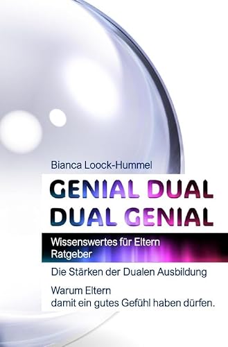 GENIAL DUAL - DUAL GENIAL: Die Stärken der Dualen Ausbildung - Warum Eltern damit ein gutes Gefühl haben dürfen. - Wissenswertes für Eltern / Eine ... und deine Zukunft - Tipps für Jugendliche von epubli