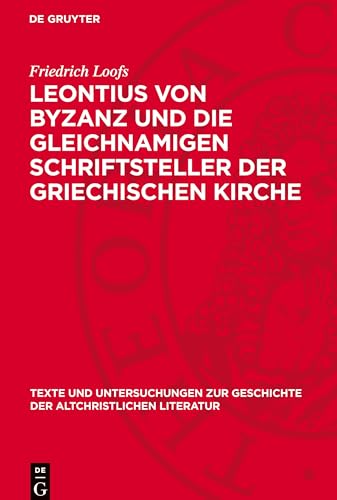 Leontius von Byzanz und die gleichnamigen Schriftsteller der griechischen Kirche: Buch 1: Das Leben und die polemischen Werke des Leontius von Byzanz von De Gruyter