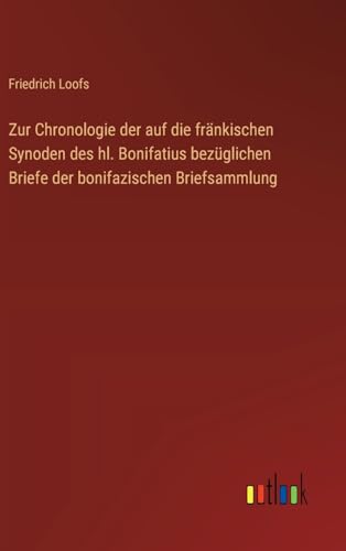 Zur Chronologie der auf die fränkischen Synoden des hl. Bonifatius bezüglichen Briefe der bonifazischen Briefsammlung von Outlook Verlag