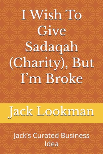 I Wish To Give Sadaqah (Charity), But I’m Broke: Jack’s Curated Business Idea von Independently published