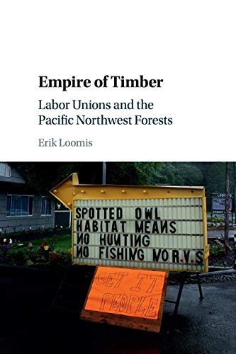 Empire of Timber: Labor Unions and the Pacific Northwest Forests (Studies in Environment and History)