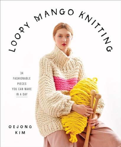 Loopy Mango Knitting: 34 Fashionable Pieces You Can Make in a Day von Abrams Books