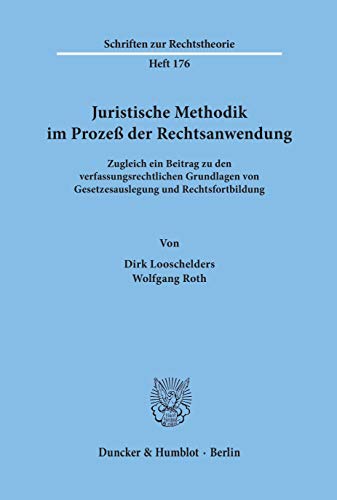 Juristische Methodik im Prozeß der Rechtsanwendung.: Zugleich ein Beitrag zu den verfassungsrechtlichen Grundlagen von Gesetzesauslegung und Rechtsfortbildung. (Schriften zur Rechtstheorie)