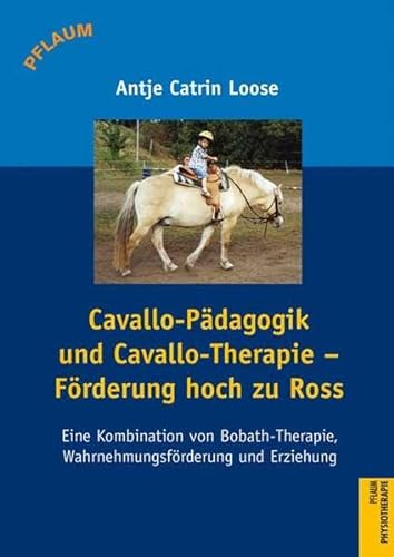 Cavallo-Pädagogik und Cavallo-Therapie - Förderung hoch zu Ross: Eine Kombination von Bobath-Therapie, Wahrnehmungsförderung und Erziehung