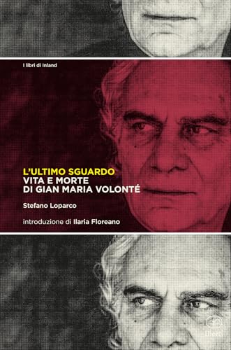 L'ultimo sguardo. Vita e morte di Gian Maria Volonté (I libri di Inland) von Bietti