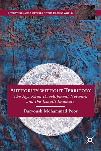 Authority without Territory: The Aga Khan Development Network and the Ismaili Imamate (Literatures and Cultures of the Islamic World) von MACMILLAN