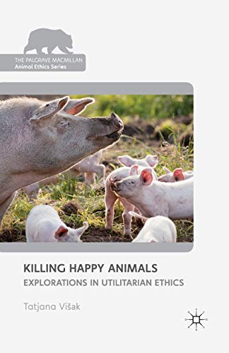 Killing Happy Animals: Explorations in Utilitarian Ethics (The Palgrave Macmillan Animal Ethics Series) von MACMILLAN