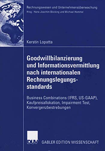 Goodwillbilanzierung und Informationsvermittlung nach internationalen Rechnungslegungsstandards: Business Combinations (IFRS, US-GAAP), ... (Rechnungswesen und Unternehmensüberwachung)