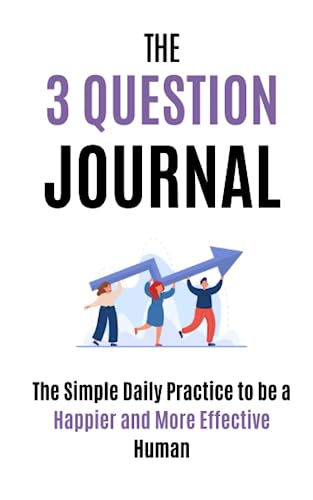 The 3 Question Journal: The Simple Daily Practice to be a Happier and More Effective Human von Independently published