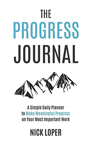 The Progress Journal: A Simple Daily Planner to Make Meaningful Progress on Your Most Important Work von Independently published