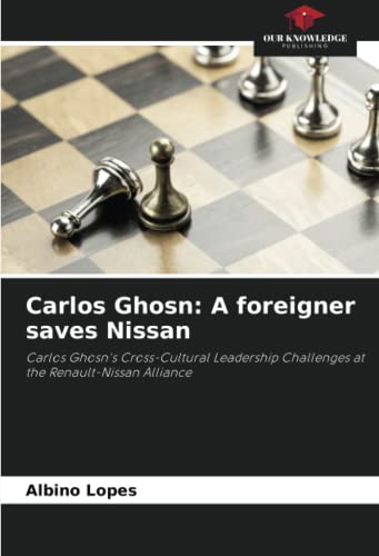 Carlos Ghosn: A foreigner saves Nissan: Carlos Ghosn's Cross-Cultural Leadership Challenges at the Renault-Nissan Alliance von Our Knowledge Publishing