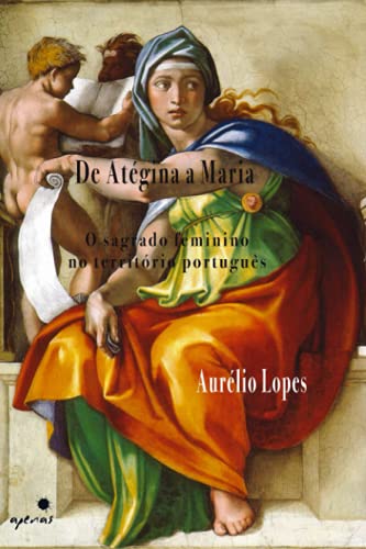 De Atégina a Maria: O sagrado feminino no território português von Apenas Livros