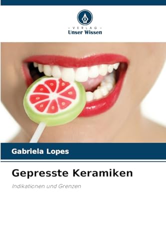 Gepresste Keramiken: Indikationen und Grenzen von Verlag Unser Wissen
