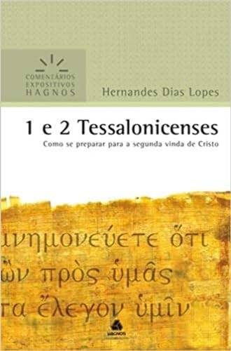 1 e 2TESSALONICENSES: Como se preparar para a segunda vinda de Cristo (Comentários Expositivos Hernandes Dias Lopes)