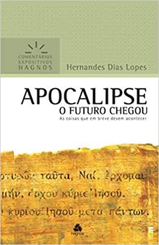 APOCALIPSE: O FUTURO CHEGOU As coisas que em breve devem acontecer (Comentários Expositivos Hernandes Dias Lopes) von Hagnos