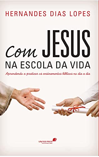 COM JESUS NA ESCOLA DA VIDA: Aprendendo a praticar os ensinamentos bíblicos no dia a dia COM JESUS NA ESCOLA DA VIDA: Aprendendo a praticar os ensinamentos bíblicos no dia a dia