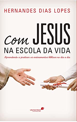 COM JESUS NA ESCOLA DA VIDA: Aprendendo a praticar os ensinamentos bíblicos no dia a dia