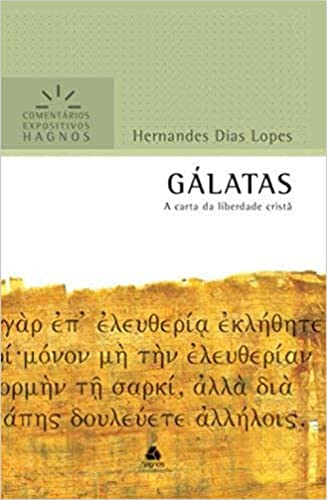 GÁLATAS: A carta da liberdade cristã (Comentários Expositivos Hernandes Dias Lopes)